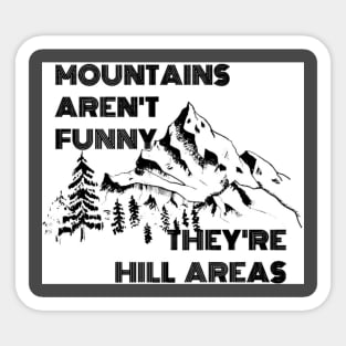 Mountains Aren’t Funny They’re Hill Areas Sticker